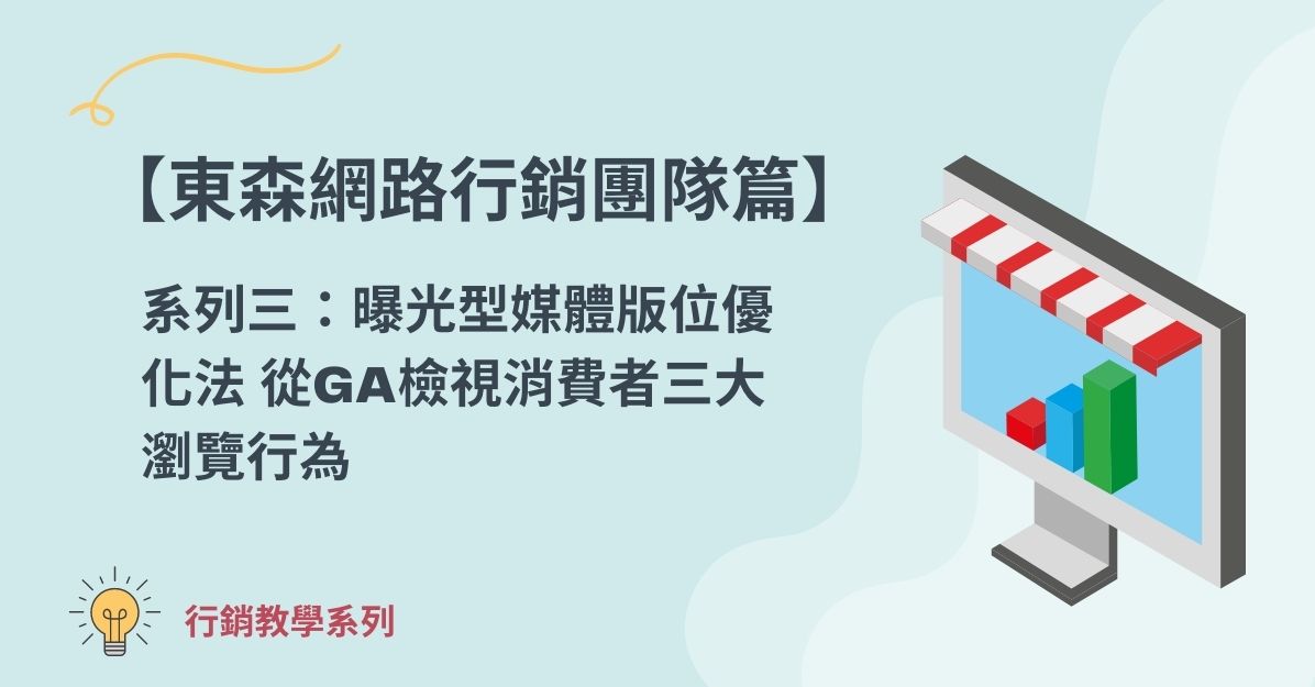 【東森網路行銷團隊篇】系列三：曝光型媒體版位優化法 從GA檢視消費者三大瀏覽行為